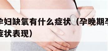 孕晚期孕妇缺氧有什么症状（孕晚期孕妇缺氧有什么症状表现）
